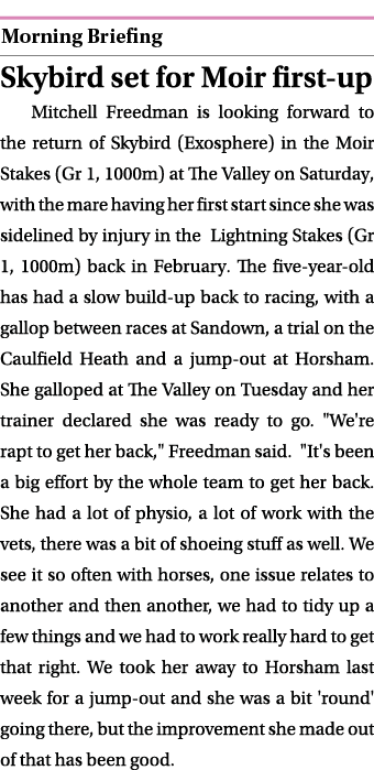  ￼ Skybird set for Moir first up Mitchell Freedman is looking forward to the return of Skybird (Exosphere) in the Moi...