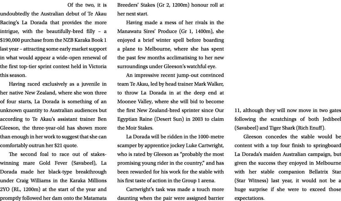 Of the two, it is undoubtedly the Australian debut of Te Akau Racing’s La Dorada that provides the more intrigue, wit...