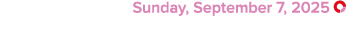  Sunday, September 7, 2025 ￼