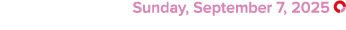  Sunday, September 7, 2025 ￼