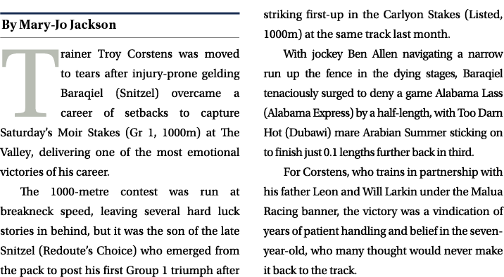 ￼ Trainer Troy Corstens was moved to tears after injury prone gelding Baraqiel (Snitzel) overcame a career of setback...