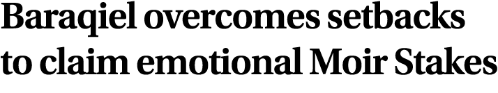 Baraqiel overcomes setbacks to claim emotional Moir Stakes