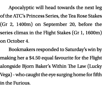 Apocalyptic will head towards the next leg of the ATC’s Princess Series, the Tea Rose Stakes (Gr 2, 1400m) on Septemb...