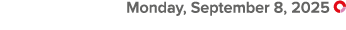  Monday, September 8, 2025 ￼