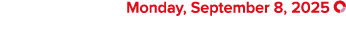  Monday, September 8, 2025 ￼